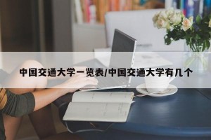 中国交通大学一览表/中国交通大学有几个