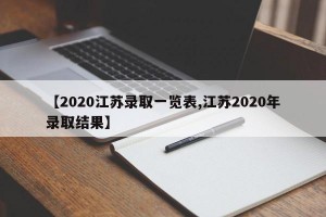 【2020江苏录取一览表,江苏2020年录取结果】